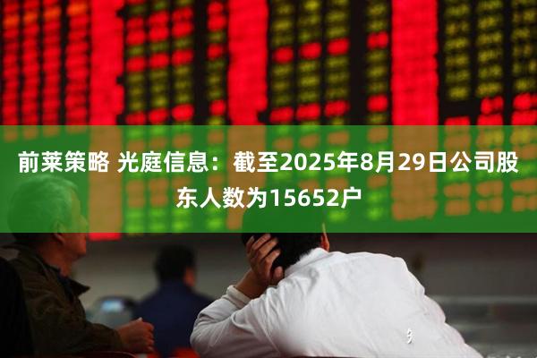 前莱策略 光庭信息：截至2025年8月29日公司股东人数为15652户